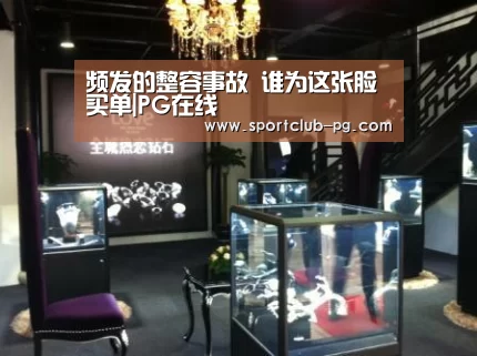 频发的整容事故 谁为这张脸买单|PG在线(图3) PG登录