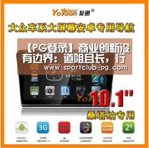 【PG登录】商业创新没有边界:道阻且长,行则将至(图1) PG捕鱼